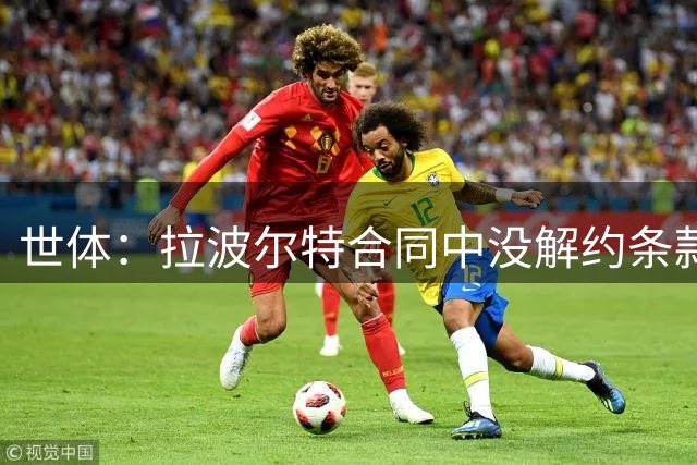 世体：拉波尔特合同中没解约条款，巴萨不想与毕尔巴鄂谈判