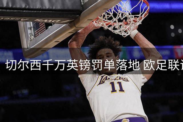 切尔西千万英镑罚单落地 欧足联调查风波终告段落