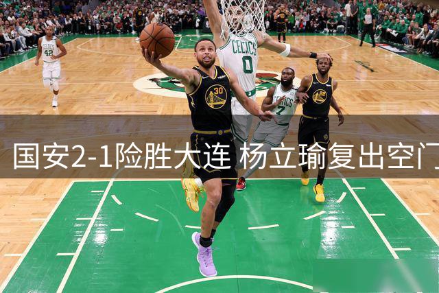 国安2-1险胜大连 杨立瑜复出空门中柱引热议