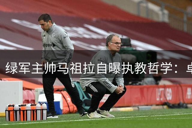 绿军主帅马祖拉自曝执教哲学：卓越之路比胜利果实更珍贵