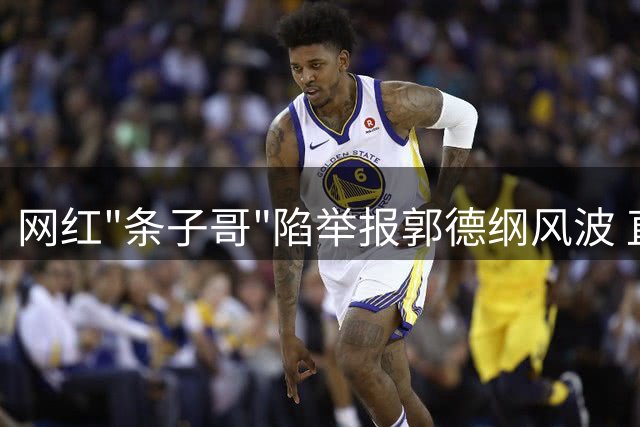 网红"条子哥"陷举报郭德纲风波 直播喊冤却称问心无愧