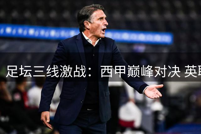 足坛三线激战：西甲巅峰对决 英联杯强弱碰撞 韩职联卡位厮杀